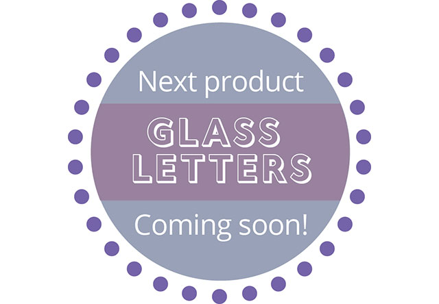 Next product, coming soon! GLASS LETTERS